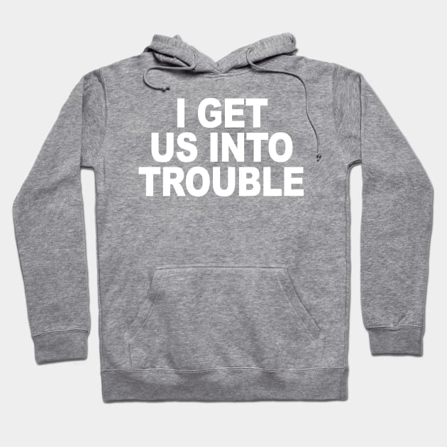 I GET US INTO TROUBLE Hoodie by TheCosmicTradingPost